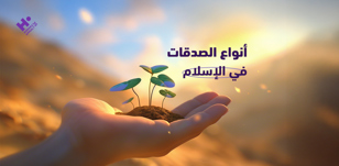 ما أنواع الصدقات في الإسلام؟