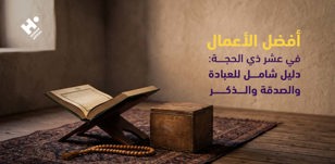 أفضل الأعمال في عشر ذي الحجة: دليل شامل للعبادة والصدقة والذكر