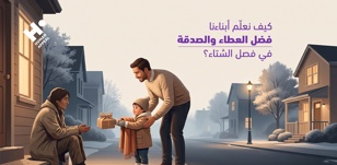 كيف نعلّم أبناءنا فضل العطاء والصدقة في فصل الشتاء؟